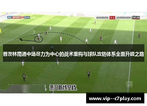 普茨林南通中场尽力为中心的战术重构与球队攻防体系全面升级之路