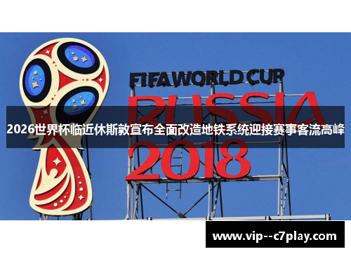 2026世界杯临近休斯敦宣布全面改造地铁系统迎接赛事客流高峰 2026世界杯临近休斯敦宣布全面改造地铁系统迎接赛事客流高峰