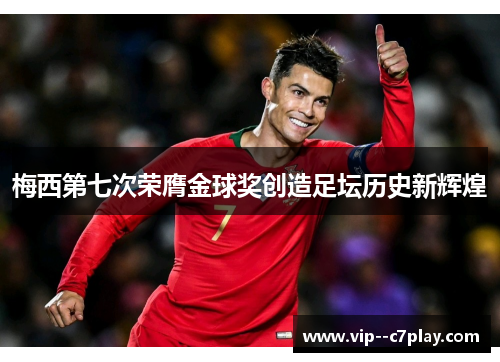 梅西第七次荣膺金球奖创造足坛历史新辉煌