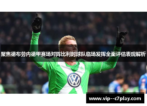 聚焦德布劳内德甲赛场对阵比利时球队临场发挥全面评估表现解析 聚焦德布劳内德甲赛场对阵比利时球队临场发挥全面评估表现解析